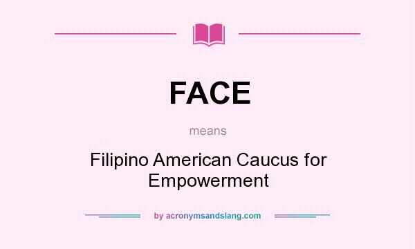 What does FACE mean? It stands for Filipino American Caucus for Empowerment