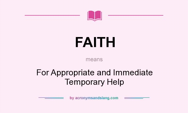 What does FAITH mean? It stands for For Appropriate and Immediate Temporary Help