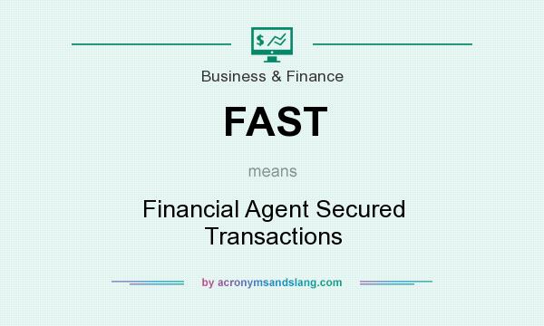 What does FAST mean? It stands for Financial Agent Secured Transactions