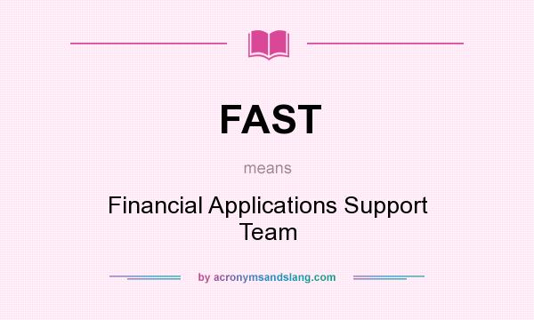 What does FAST mean? It stands for Financial Applications Support Team