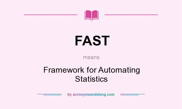 What does FAST mean? It stands for Framework for Automating Statistics