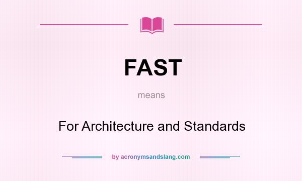What does FAST mean? It stands for For Architecture and Standards