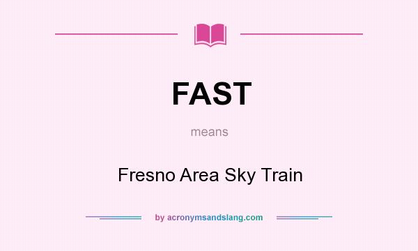 What does FAST mean? It stands for Fresno Area Sky Train