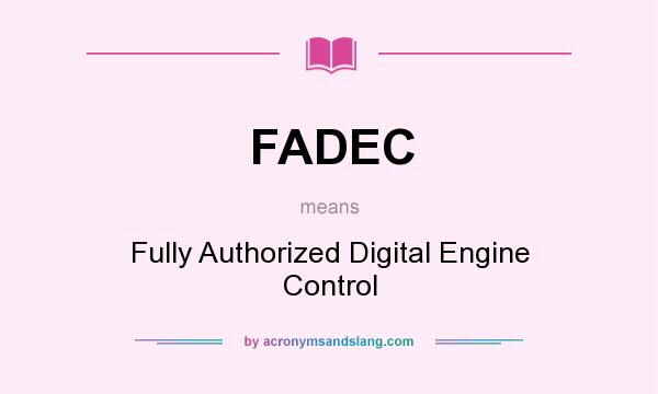 What does FADEC mean? It stands for Fully Authorized Digital Engine Control