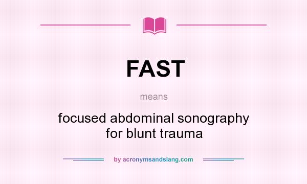 What does FAST mean? It stands for focused abdominal sonography for blunt trauma