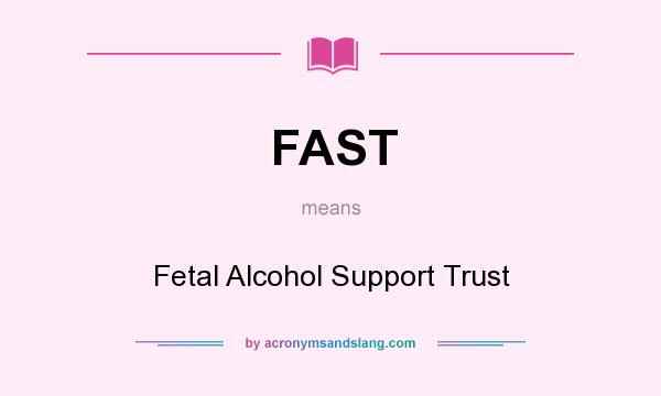 What does FAST mean? It stands for Fetal Alcohol Support Trust