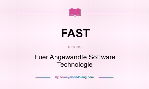 What does FAST mean? It stands for Fuer Angewandte Software Technologie
