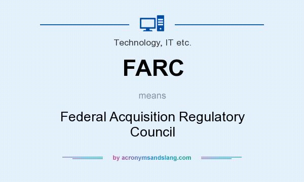 What does FARC mean? It stands for Federal Acquisition Regulatory Council