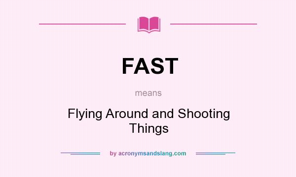 What does FAST mean? It stands for Flying Around and Shooting Things