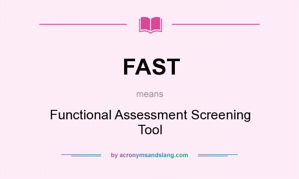 What does FAST mean? It stands for Functional Assessment Screening Tool