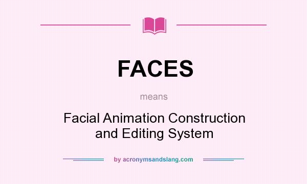 What does FACES mean? It stands for Facial Animation Construction and Editing System