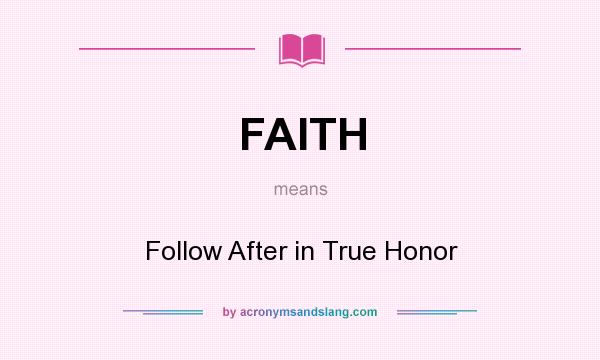 What does FAITH mean? It stands for Follow After in True Honor