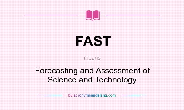 What does FAST mean? It stands for Forecasting and Assessment of Science and Technology
