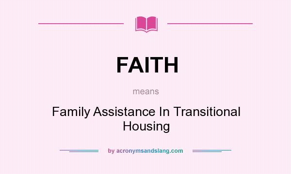 What does FAITH mean? It stands for Family Assistance In Transitional Housing