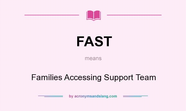 What does FAST mean? It stands for Families Accessing Support Team
