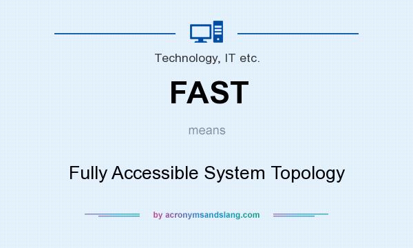 What does FAST mean? It stands for Fully Accessible System Topology