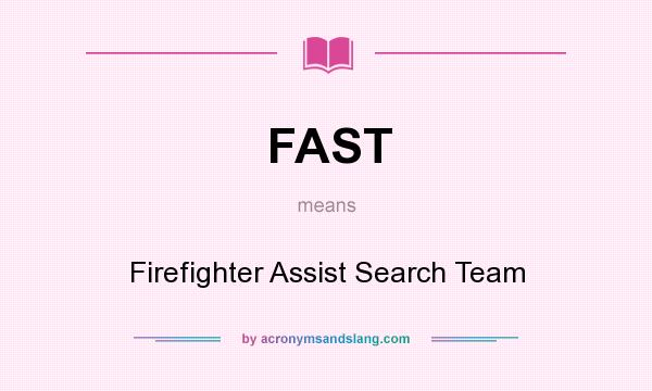 What does FAST mean? It stands for Firefighter Assist Search Team