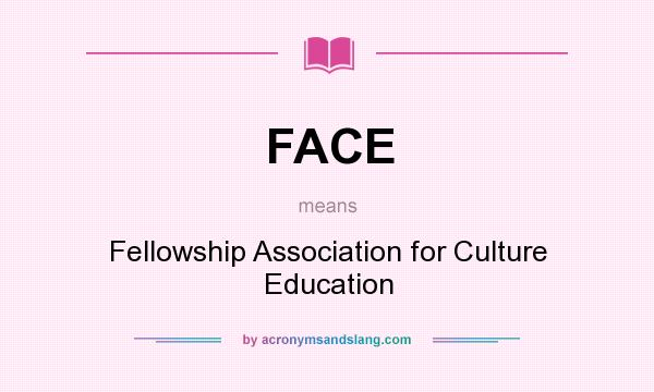 What does FACE mean? It stands for Fellowship Association for Culture Education
