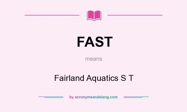 What does FAST mean? It stands for Fairland Aquatics S T