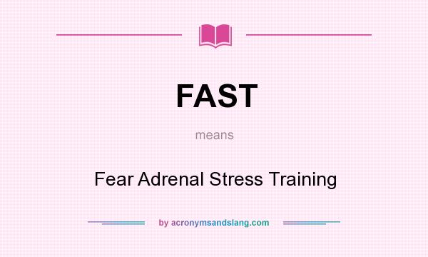 What does FAST mean? It stands for Fear Adrenal Stress Training