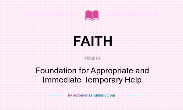 What does FAITH mean? It stands for Foundation for Appropriate and Immediate Temporary Help