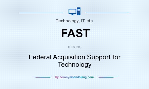 What does FAST mean? It stands for Federal Acquisition Support for Technology