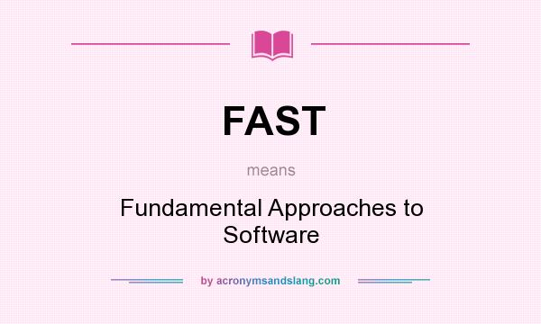 What does FAST mean? It stands for Fundamental Approaches to Software