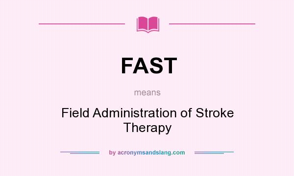 What does FAST mean? It stands for Field Administration of Stroke Therapy