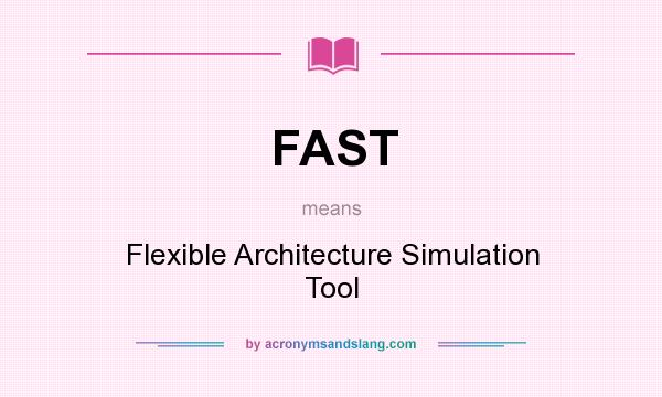 What does FAST mean? It stands for Flexible Architecture Simulation Tool