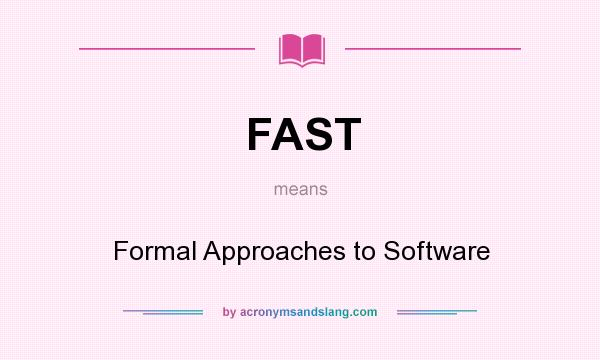 What does FAST mean? It stands for Formal Approaches to Software