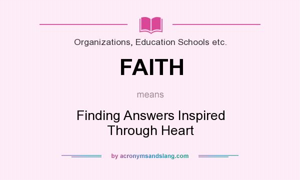 What does FAITH mean? It stands for Finding Answers Inspired Through Heart