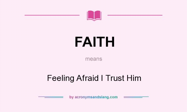 What does FAITH mean? It stands for Feeling Afraid I Trust Him