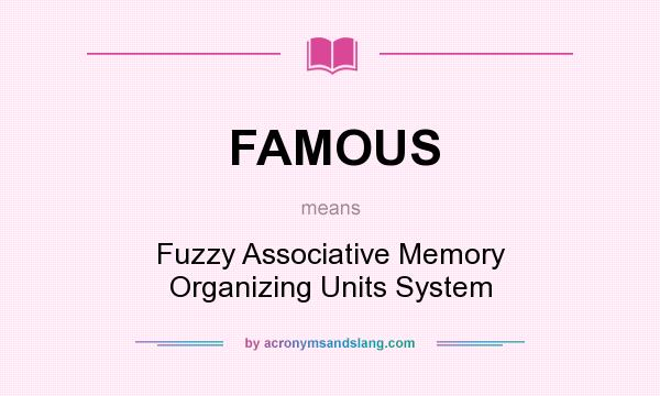 What does FAMOUS mean? It stands for Fuzzy Associative Memory Organizing Units System