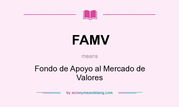 What does FAMV mean? It stands for Fondo de Apoyo al Mercado de Valores