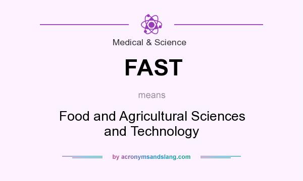 What does FAST mean? It stands for Food and Agricultural Sciences and Technology
