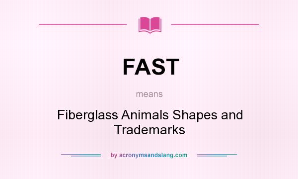 What does FAST mean? It stands for Fiberglass Animals Shapes and Trademarks