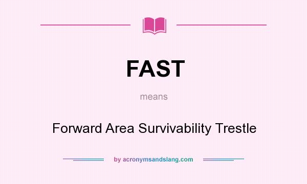 What does FAST mean? It stands for Forward Area Survivability Trestle