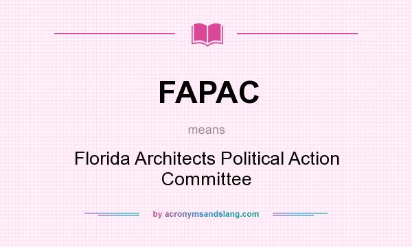 What does FAPAC mean? It stands for Florida Architects Political Action Committee