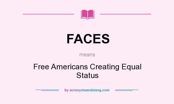 What does FACES mean? It stands for Free Americans Creating Equal Status