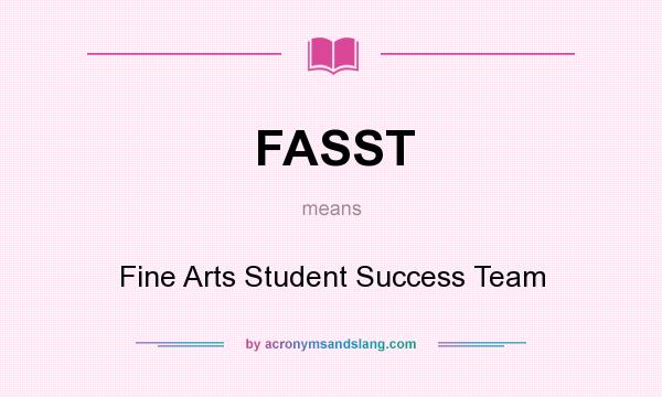 What does FASST mean? It stands for Fine Arts Student Success Team