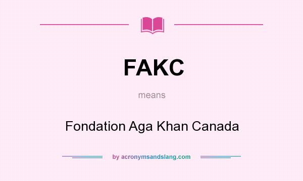 What does FAKC mean? It stands for Fondation Aga Khan Canada