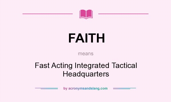 What does FAITH mean? It stands for Fast Acting Integrated Tactical Headquarters