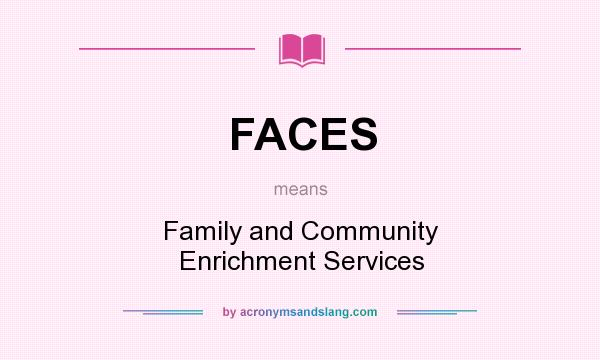 What does FACES mean? It stands for Family and Community Enrichment Services