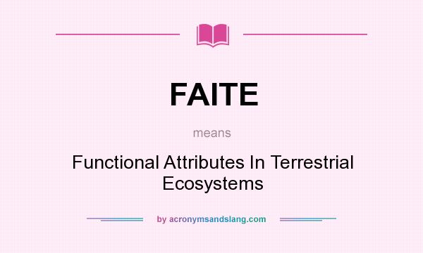 What does FAITE mean? It stands for Functional Attributes In Terrestrial Ecosystems