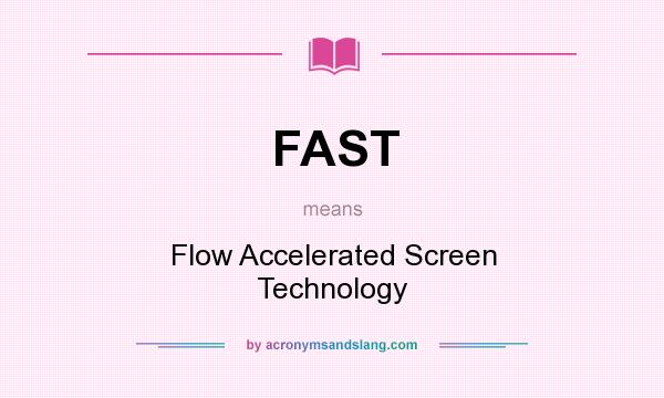 What does FAST mean? It stands for Flow Accelerated Screen Technology