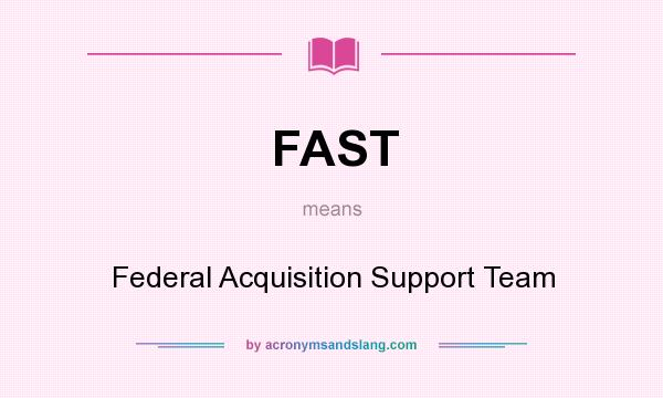 What does FAST mean? It stands for Federal Acquisition Support Team