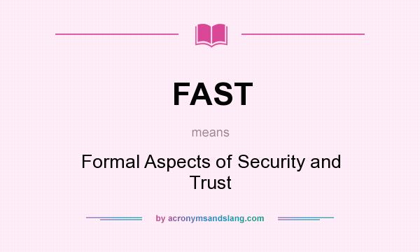 What does FAST mean? It stands for Formal Aspects of Security and Trust