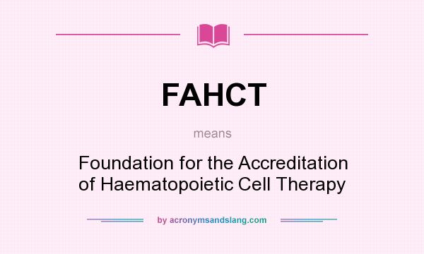 What does FAHCT mean? It stands for Foundation for the Accreditation of Haematopoietic Cell Therapy