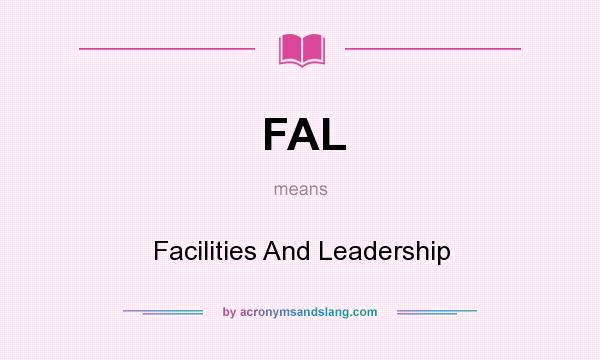 What does FAL mean? It stands for Facilities And Leadership