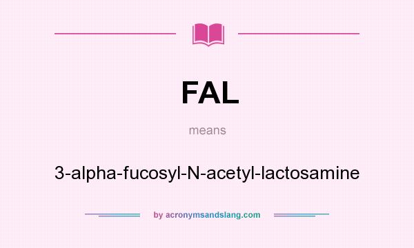 What does FAL mean? It stands for 3-alpha-fucosyl-N-acetyl-lactosamine